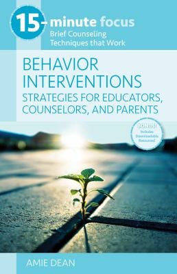 15-Minute Focus: Behavior Interventions: Strategies for Educators, Counselors, and Parents : Brief Counseling Techniques That Work