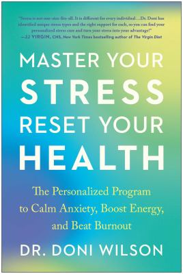 Master Your Stress, Reset Your Health : The Personalized Program to Calm Anxiety, Boost Energy, and Beat Burnout