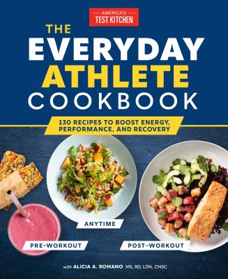 The Everyday Athlete Cookbook : 165 Recipes to Boost Energy, Performance, and Recovery