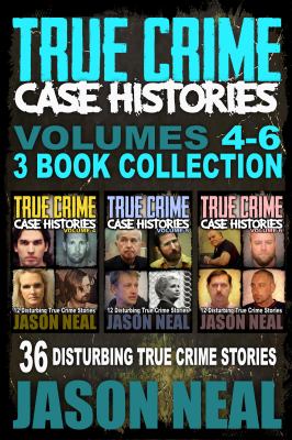 True Crime Case Histories - (Books 4, 5, & 6) : 36 Disturbing True Crime Stories (3 Book True Crime Collection)
