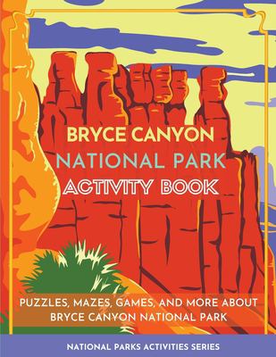 Bryce Canyon National Park Activity Book : Puzzles, Mazes, Games, and More about Bryce Canyon National Park