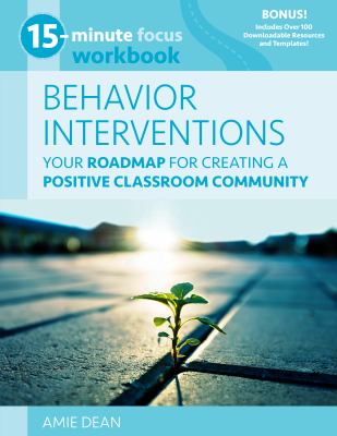 15-Minute Focus: Behavior Interventions Workbook : Your Roadmap for Creating a Positive Classroom Community