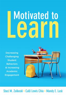 Motivated to Learn : Decreasing Challenging Student Behaviors and Increasing Academic Engagement (Your Guide to Evidence-Based Practices for Effective