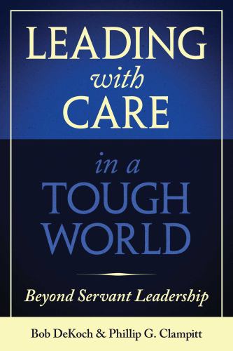 Leading with Care in a Tough World : Beyond Servant Leadership