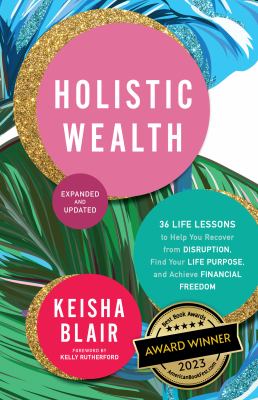 Holistic Wealth (Expanded and Updated) : 36 Life Lessons to Help You Recover from Disruption, Find Your Life Purpose, and Achieve Financial Freedom