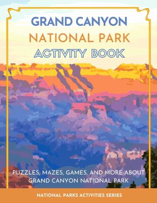 Grand Canyon National Park Activity Book : Puzzles, Mazes, Games, and More about Grand Canyon National Park