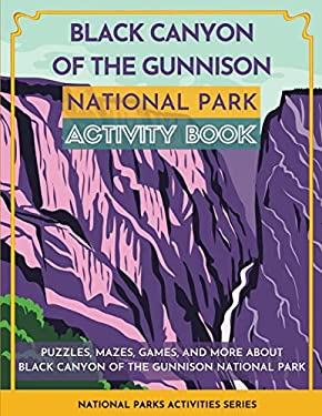 Black Canyon of the Gunnison National Park Activity Book : Puzzles, Mazes, Games, and More about Black Canyon of the Gunnison National Park