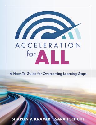 Acceleration for All : A How-To Guide for Overcoming Learning Gaps (Educational Strategies for How to Close Learning Gaps Through Accelerated Learning