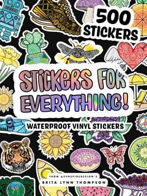 Stickers for Everything : A Sticker Book of 500+ Waterproof Stickers for Water Bottles, Laptops, Car Bumpers, or Whatever Your Heart Desires