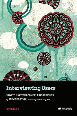 Interviewing Users : How to Uncover Compelling Insights