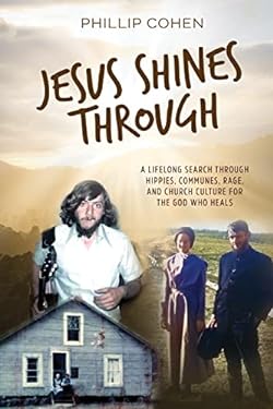 Jesus Shines Through : A Lifelong Search Through Hippies, Communes, Rage, and Church Culture for the God Who Heals