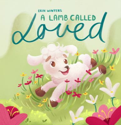 A Lamb Called Loved (A Children's Picture Book Based on Psalm 23)