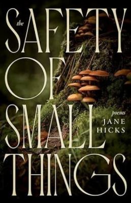 The Safety of Small Things : Poems