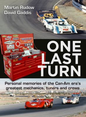 One Last Turn : Personal Memories of the Can-Am Eras Greatest Mechanics, Tuners and Crews
