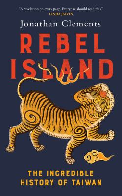 Rebel Island : The Incredible History of Taiwan