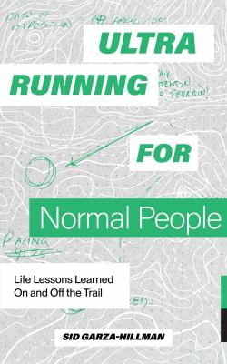 Ultrarunning for Normal People : Life Lessons Learned on and off the Trail