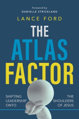 The Atlas Factor : Shifting Leadership onto the Shoulders of Jesus
