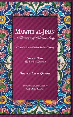 Mafatih Al-Jinan : A Treasury of Islamic Piety: Volume Two: the Book of Ziyarah