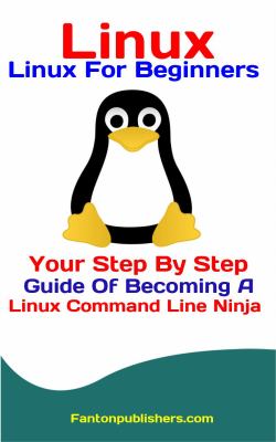 Linux : Linux for Beginners: Your Step by Step Guide of Becoming a Linux Command Line Ninja