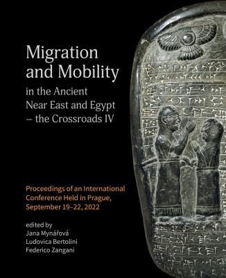 Migration and Mobility in the Ancient near East and Egypt : Proceedings of an International Conference Held in Prague, September 19-22, 2022