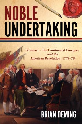 Noble Undertaking : Volume 1: the Continental Congress and the American Revolution, 1774-78