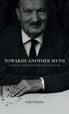 Towards Another Myth : A Tale of Heidegger and Traditionalism