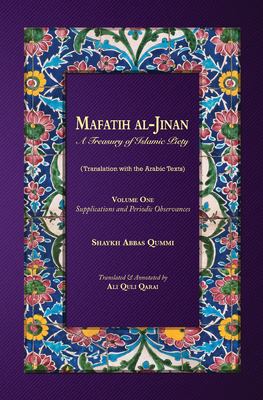 Mafatih Al-Jinan : A Treasury of Islamic Piety: Volume One: Supplications and Periodic Observances
