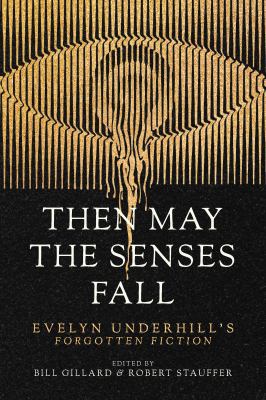Then May the Senses Fall : Evelyn Underhill's Forgotten Fiction