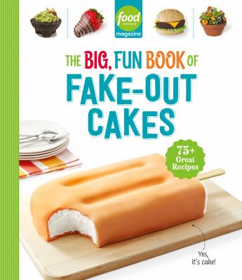 Food Network Magazine the Big, Fun Book of Fake-Out Cakes : 75+ Great Recipes