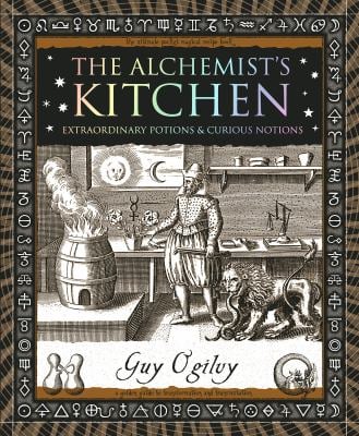 The Alchemist's Kitchen : Extraordinary Potions and Curious Notions