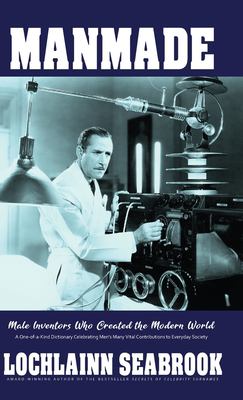 Manmade : Male Inventors Who Created the Modern World