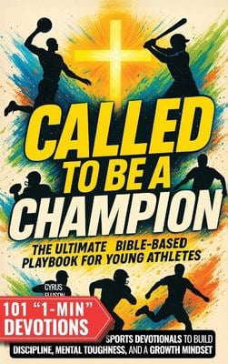 Called to Be a Champion : The Ultimate Bible-Based Playbook for Young Athletes. 101 One-Minute Christian Sports Devotionals to Build Discipline, Menta