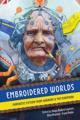 Embroidered Worlds : Fantastic Fiction from Ukraine and the Diaspora