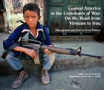 Central America in the Crosshairs of War : On the Road from Vietnam to Iraq