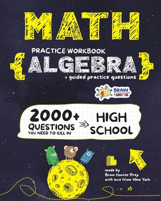 ALGEBRA Math Practice Workbook : 2000+ Questions You Need to Kill in High School by Brain Hunter Prep