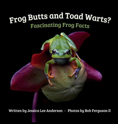 Frog Butts and Toad Warts? : Fascinating Frog Facts