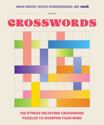 100 Stress-Relieving Crossword Puzzles to Sharpen Your Mind : Presented by Maria Shriver, Patrick Schwarzenegger, and MOSH (Revised and Updated)
