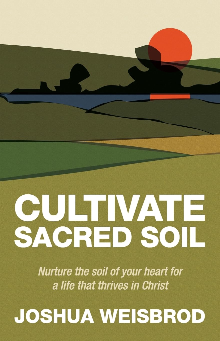Cultivate Sacred Soil : Nurture the Soil of Your Heart for a Life That Thrives in Christ