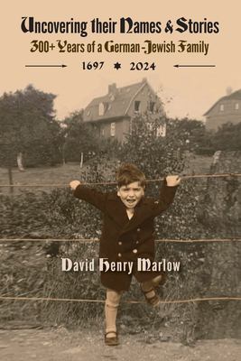 Uncovering Their Names and Stories : 300+ Years of a German-Jewish Family 1697-2024
