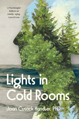 Lights in Cold Rooms : A Psychologist Reflects on Family, Aging, Love and Loss