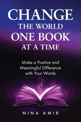 Change the World One Book at a Time : Make a Positive and Meaningful Difference with Your Words