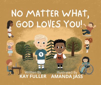 No Matter What, God Loves You! : No Matter Who You Are, Where You've Been, or What You've Done, God Loves You!