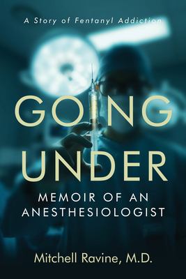 Going Under : Memoir of an Anesthesiologist