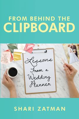 From Behind the Clipboard : Lessons from a Wedding Planner