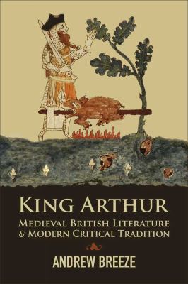 King Arthur: Medieval British Literature and Modern Critical Tradition