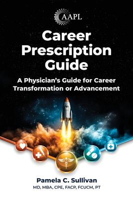 Career Prescription Guide : A Physician's Guide for Career Transformation or Advancement
