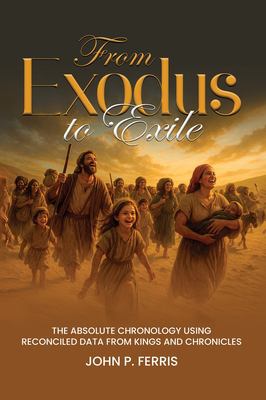 From Exodus to Exile : The Absolute Chronology Using Reconciled Data from Kings and Chronicles