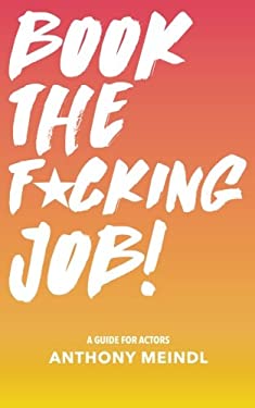 Book the Fucking Job! : A Guide for Actors