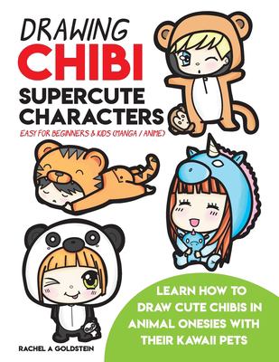Drawing Chibi Supercute Characters Easy for Beginners and Kids (Manga / Anime) : Learn How to Draw Cute Chibis in Animal Onesies with Their Kawaii Pet