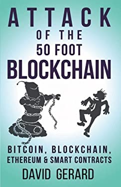Attack of the 50 Foot Blockchain : Bitcoin, Blockchain, Ethereum and Smart Contracts